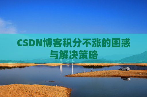 CSDN博客积分不涨的困惑与解决策略