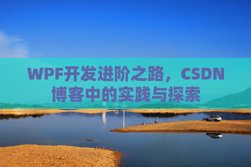WPF开发进阶之路,CSDN博客中的实践与探索